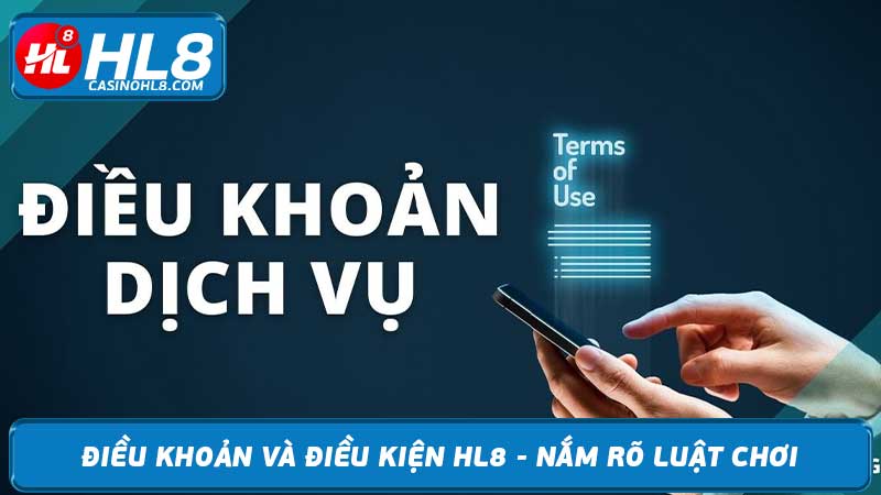 Điều khoản và Điều kiện HL8 - Nắm rõ luật chơi