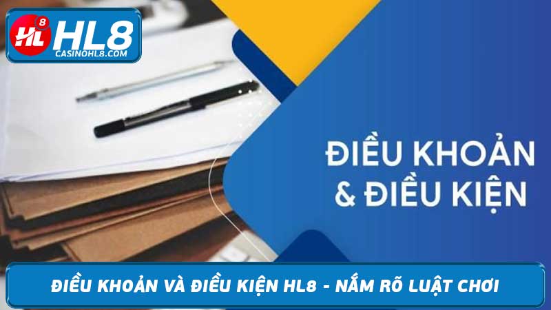 Điều khoản và Điều kiện HL8 - Nắm rõ luật chơi