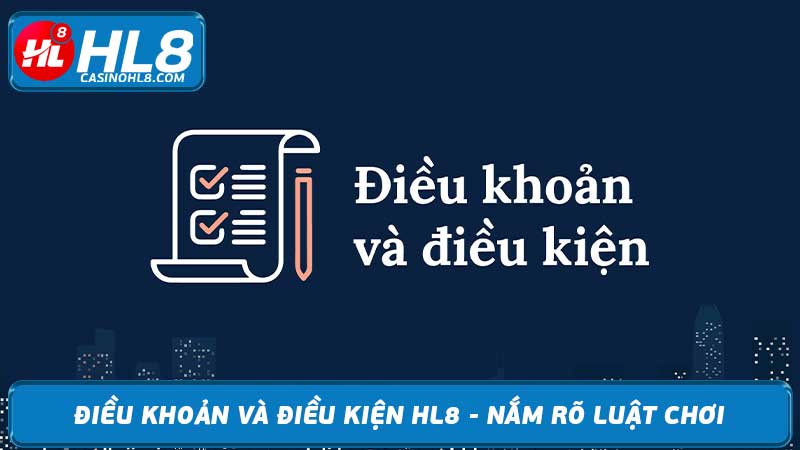 Điều khoản và Điều kiện HL8 - Nắm rõ luật chơi