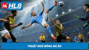 Thuật Ngữ Bóng Đá Ảo Nắm Bắt Ngôn Ngữ Của Game thủ